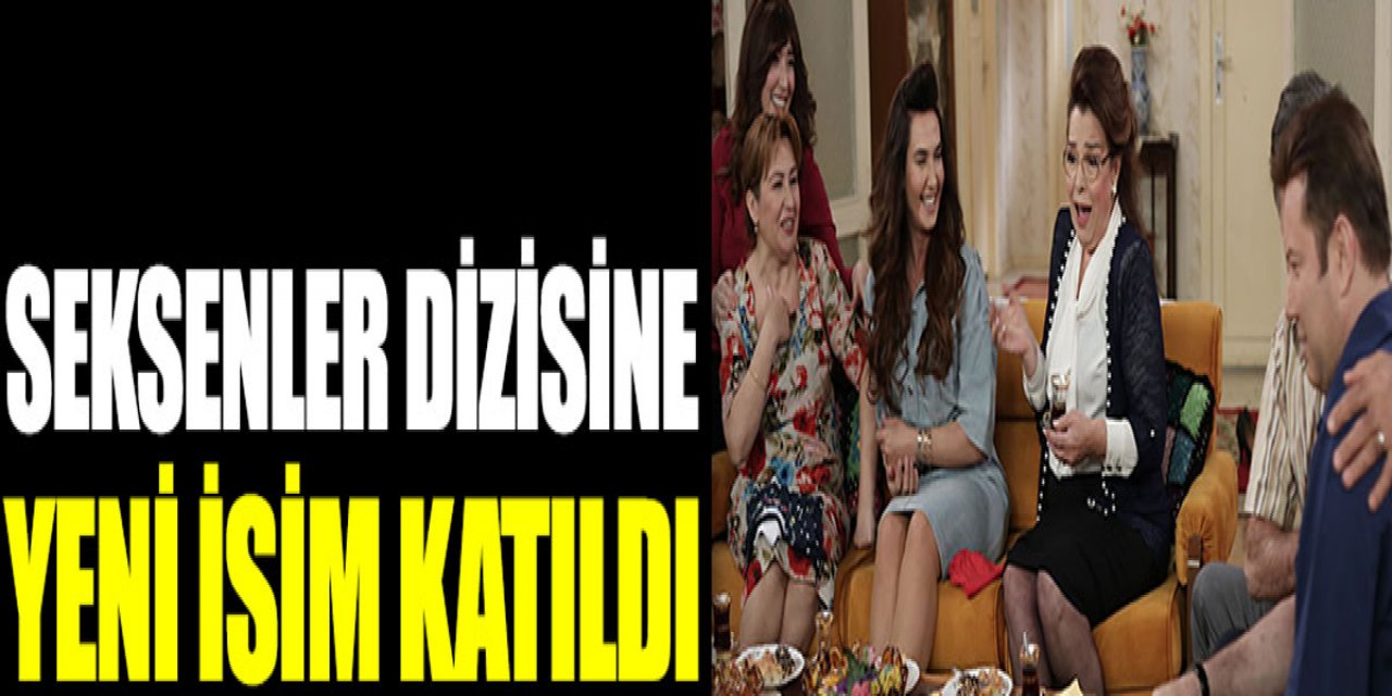 TRT1'de yayınlanan Seksenler dizisi yeni sezona başlarken yeni bir isim katıldı