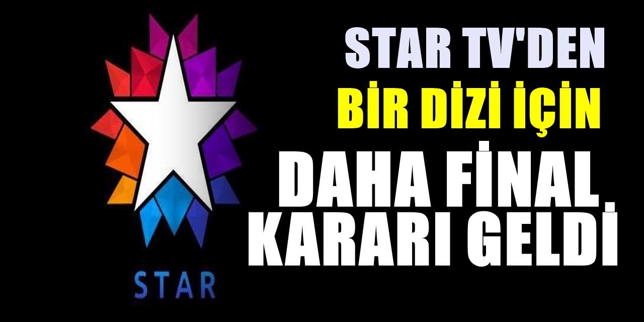 Henüz daha yeni başlayan Star TV�nin dizisi final kararı aldı