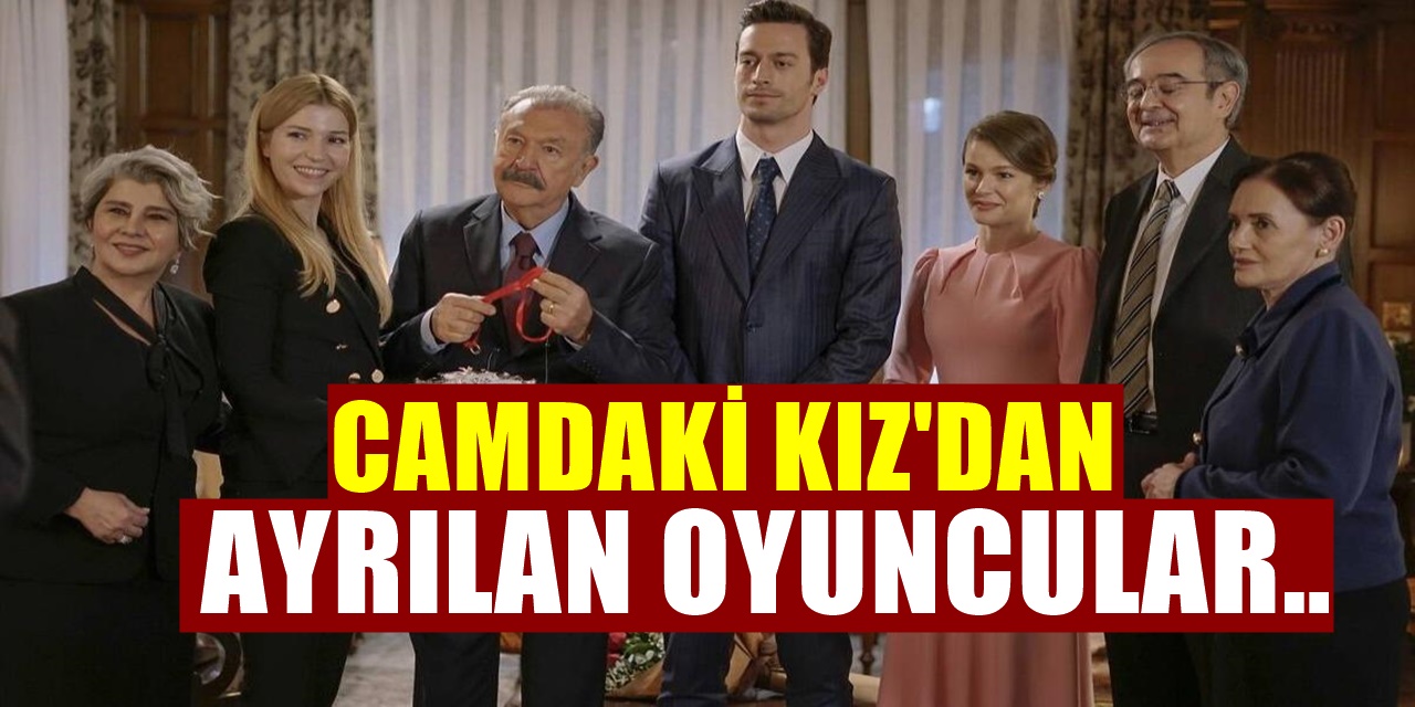 Kanal D'deki Camdaki Kız dizisinden kötü haber.. Peş peşe ayrılıklar