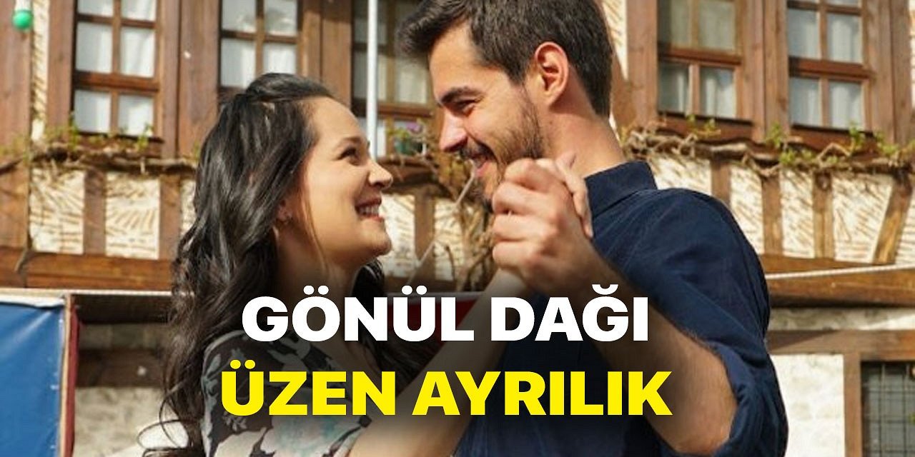 Herkes Ters Köşe Oldu! Gönül Dağı dizisinde Yeni Ayrılık