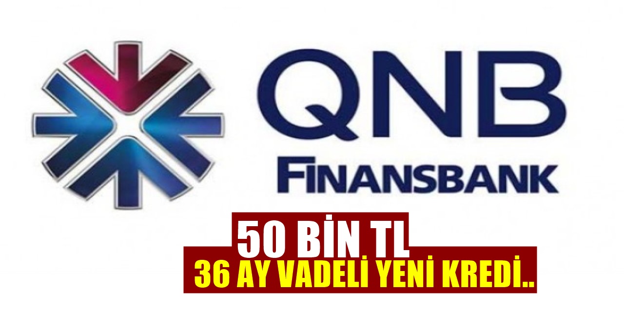 QNB Finansbank'tan 50 BİN TL anında %1,34 faiz oranıyla yeni kredi