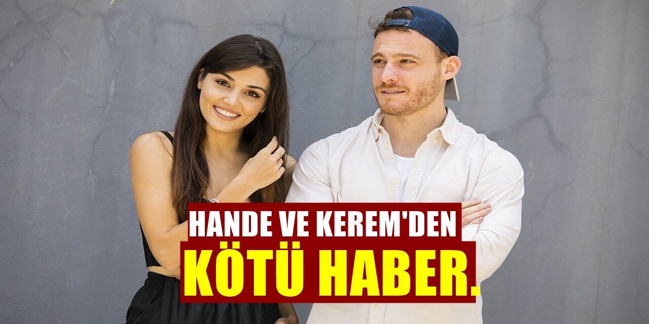 Kerem Bursin ve Hande Erçel İkilisinden Kötü haber! Yolları Ayrılıyor