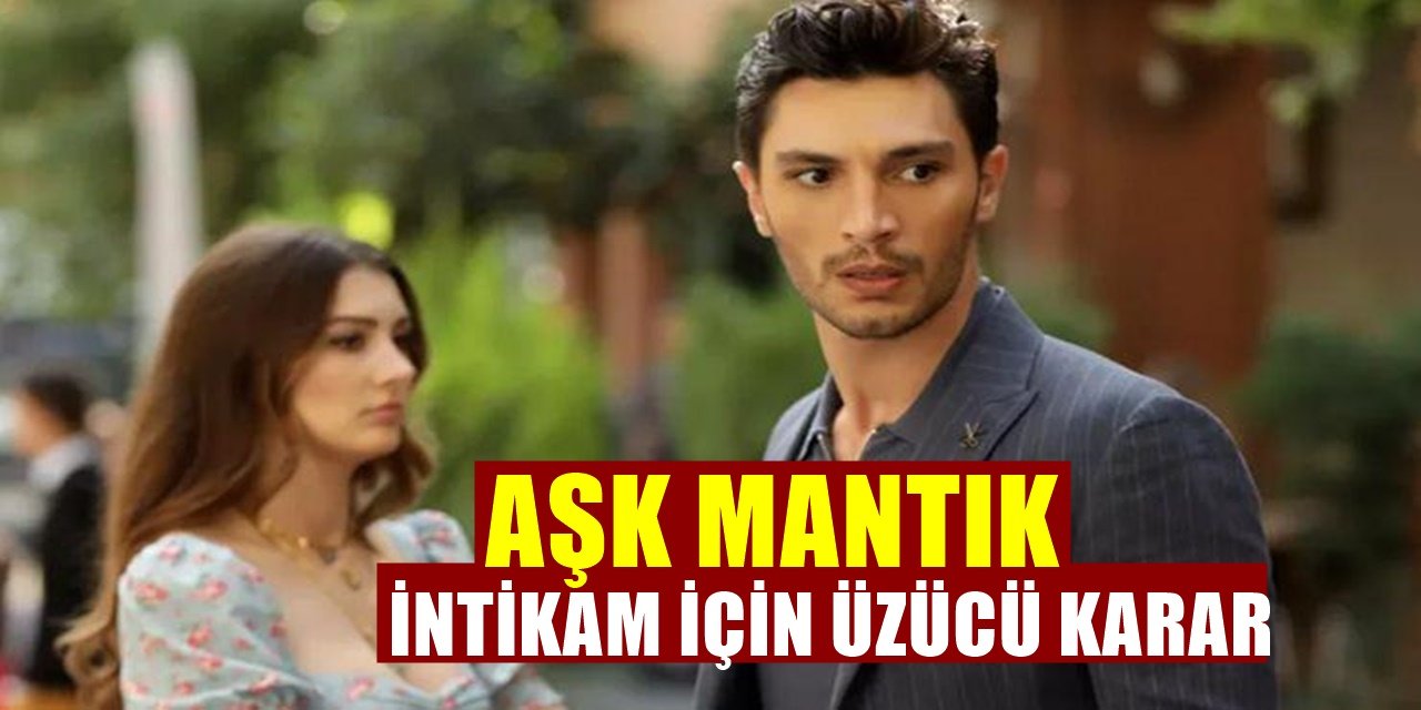 FOX'un Aşk Mantık İntikam Dizisinde Çok Kritik Karar!