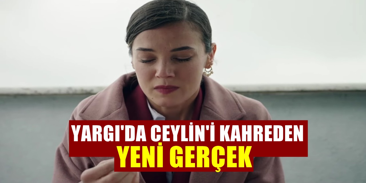 Yargı dizisinde ortaya çıkan son gerçek! Ceylin'in yüreklerini dağladı