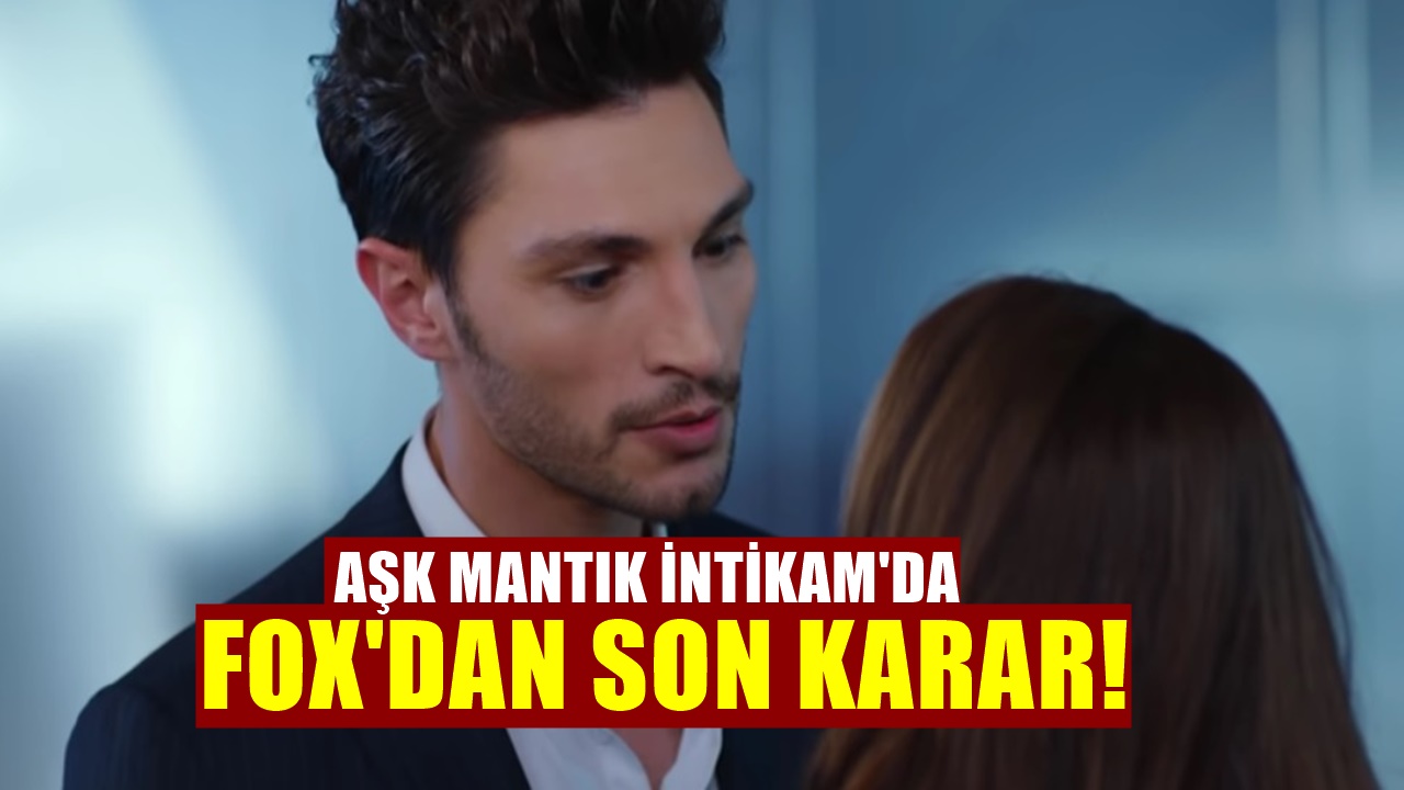 FOX TV mesajı aldı. Aşk Mantık İntikam dizisi için beklenen karar
