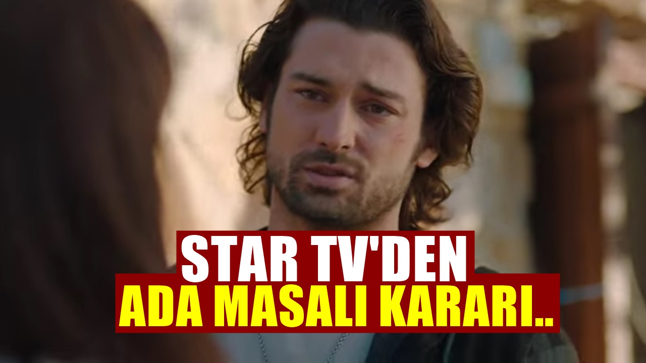 Star TV'nin Ada Masalı Dizisi İçin Aldığı Son Karar Şaşırttı