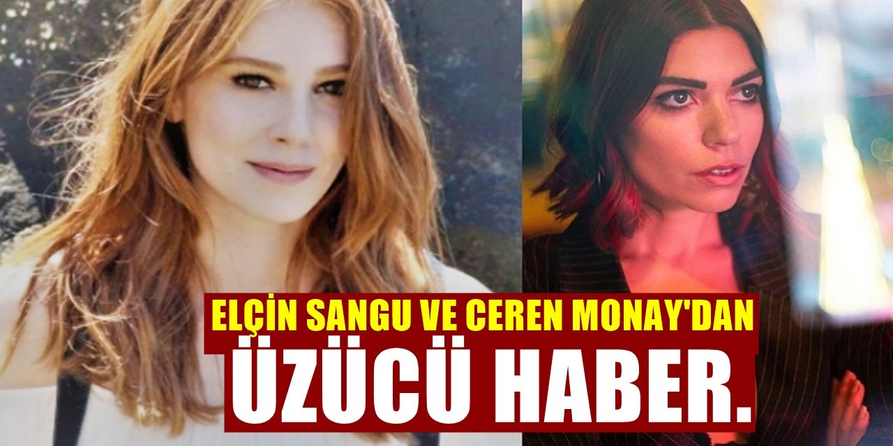 Elçin Sangu, Ceren Moray İkilisinden Gelen Son Haber Sevenlerini Üzdü