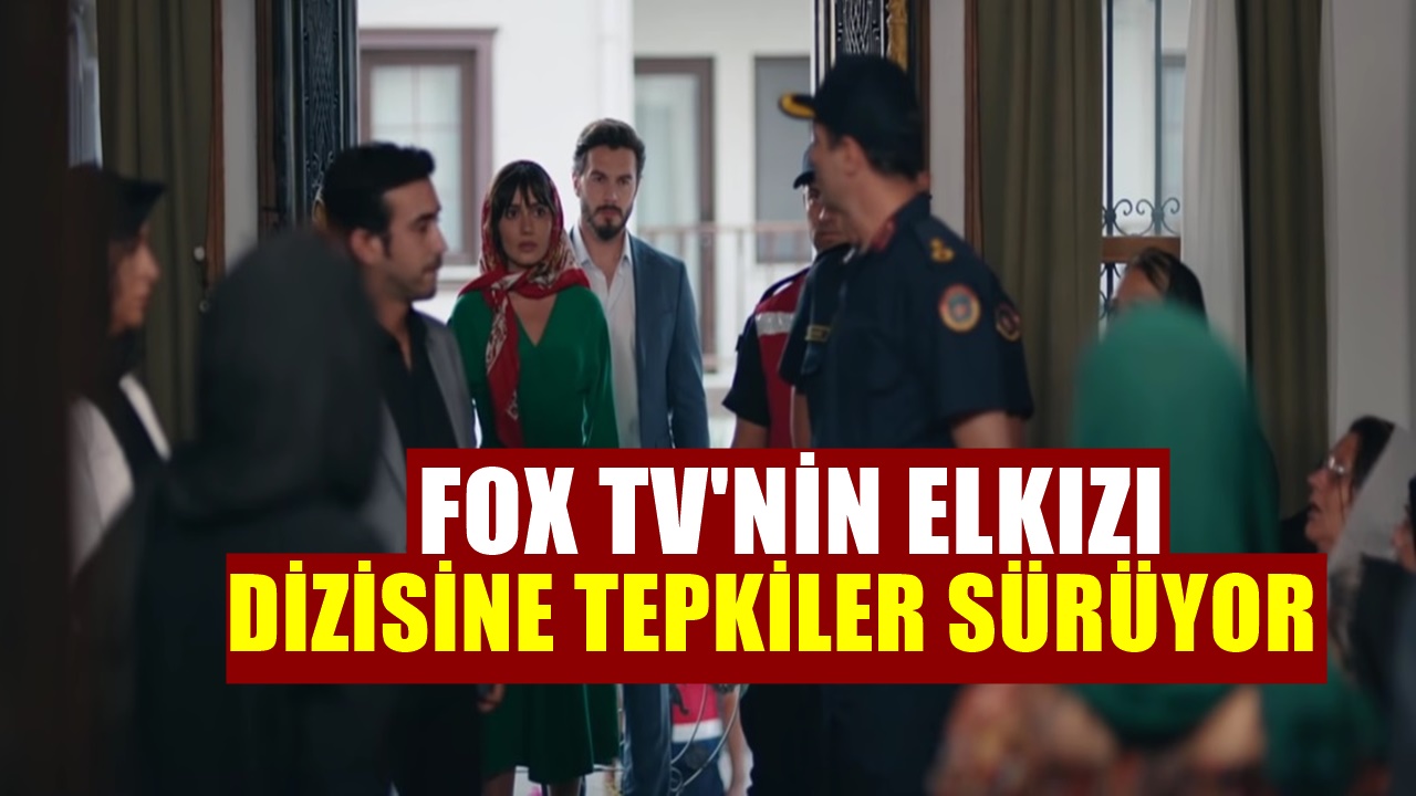 FOX TV'nin Yeni Dizisi Elkızı Büyük Tepki Çekti! Seyirci İsyanda