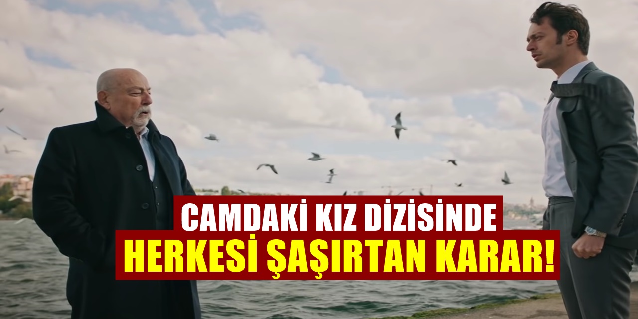 Camdaki Kız Dizisinde Alınan Son Karar Herkesi Çok Şaşırtacak