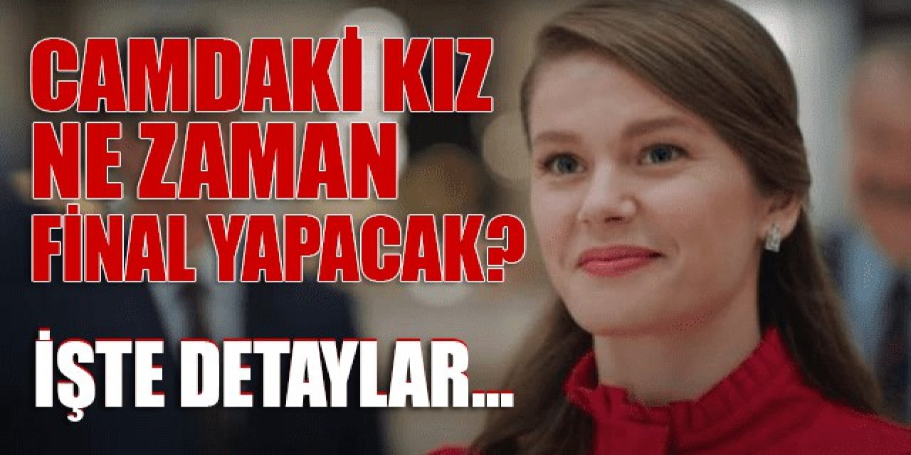 Camdaki Kız dizisinden kötü haber. Final tarihi