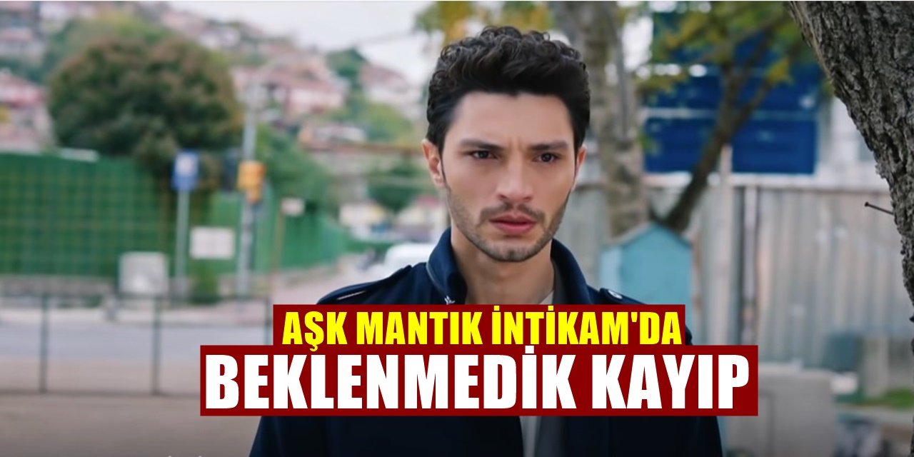 FOX TV'nin Aşk Mantık İntikam Dizisinde Beklenmedik Kayıp