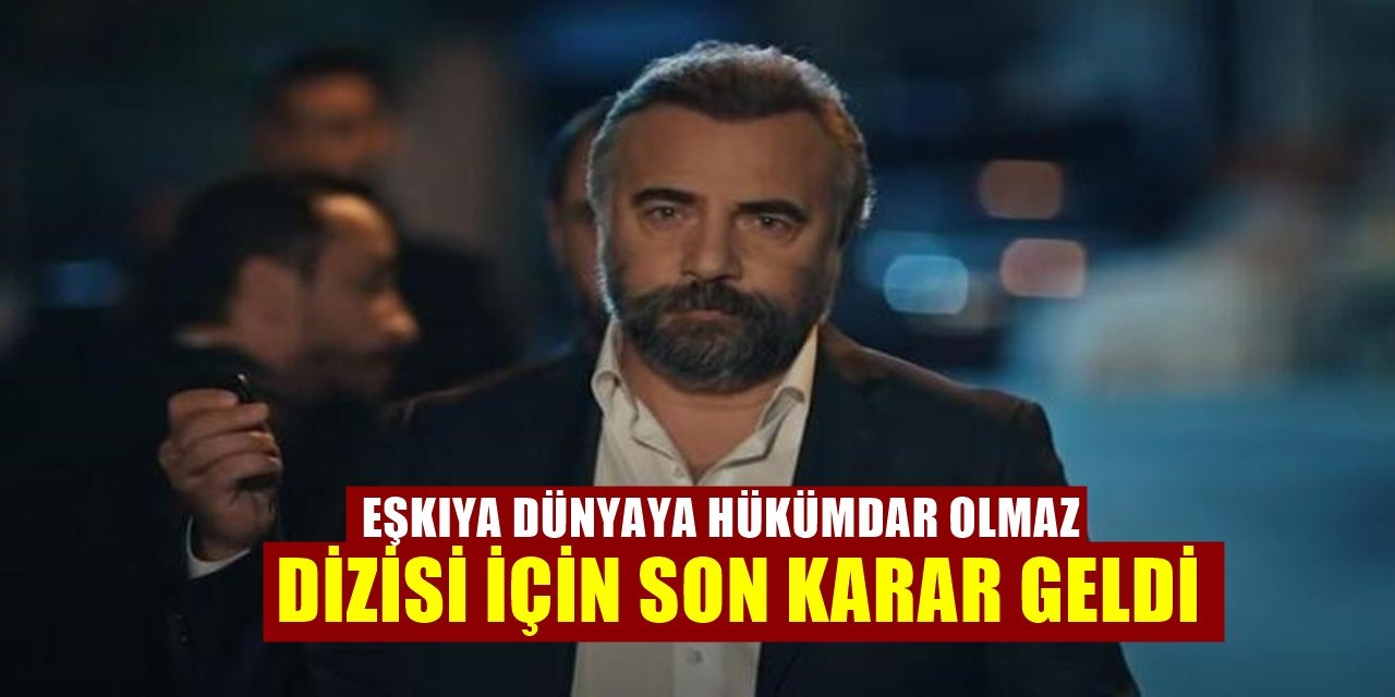 Eşkıya Dünyaya Hükümdar Olmaz Dizisi İçin Alınan Son Karar Açıklandı