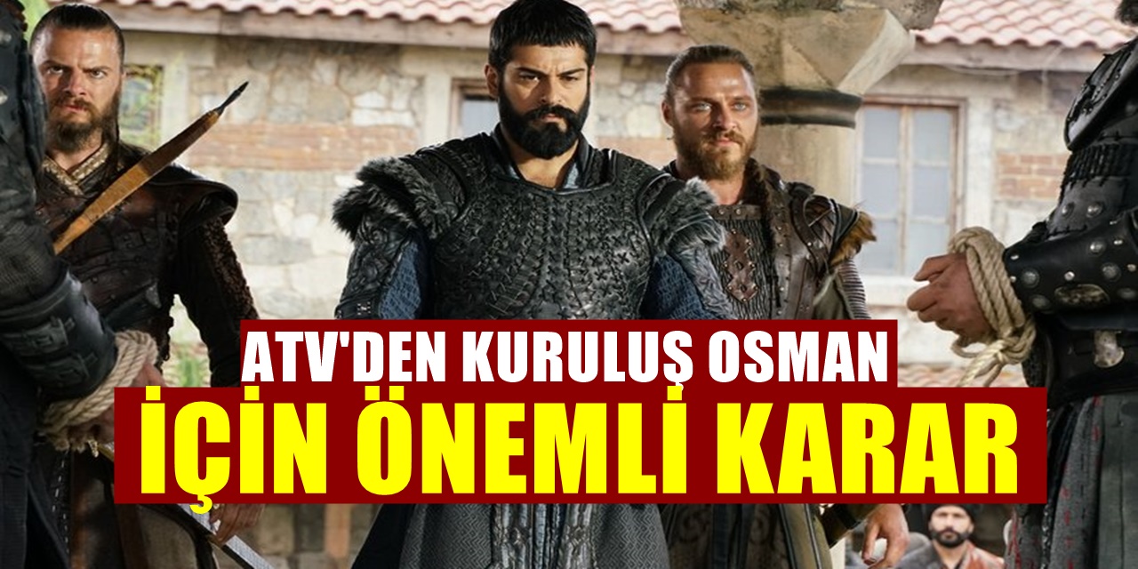 ATV'nin Kuruluş Osman dizisinde beklenmedik bir karar
