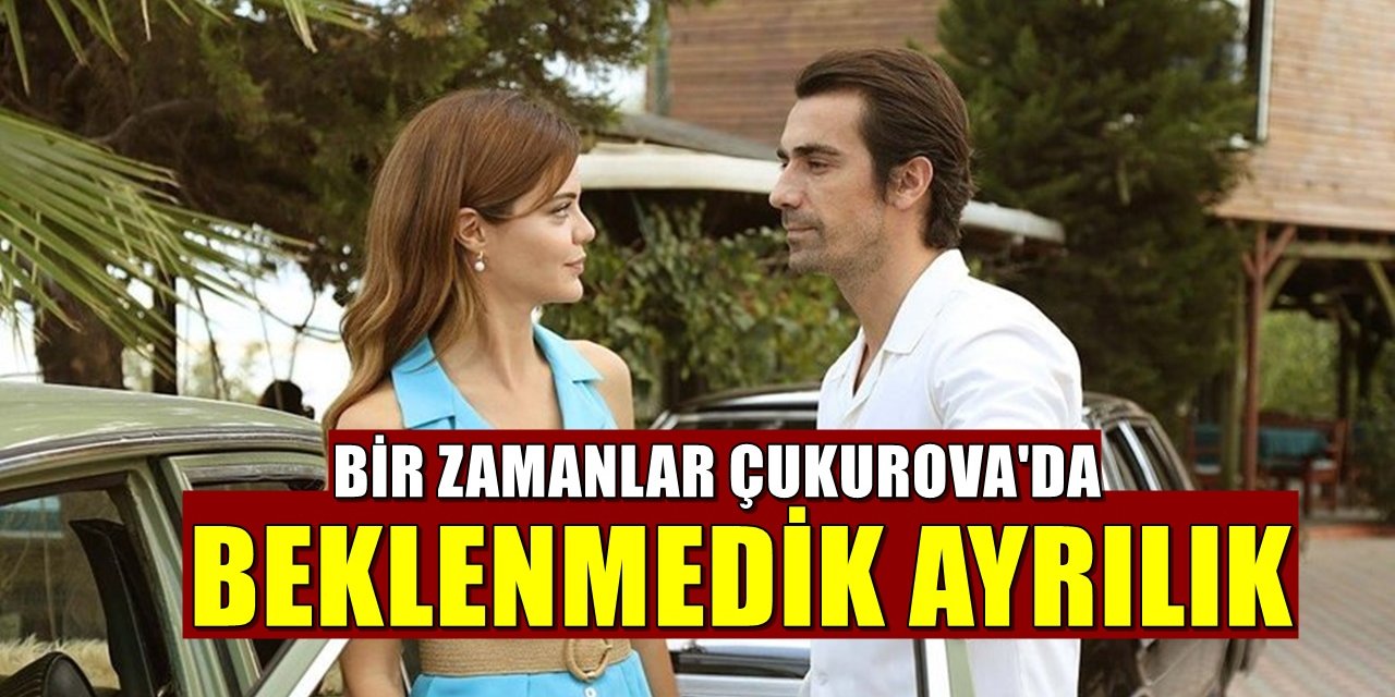 Bir Zamanlar Çukurova Dizisindeki Ayrılığın Nedeni Ortaya Çıktı