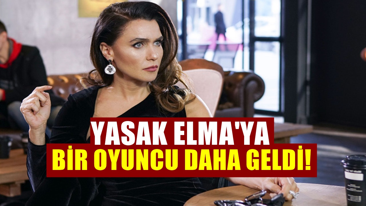 Yasak Elma Dizisine Bir Oyuncu Daha Giriş Yapıyor! Kadro Yenilendi