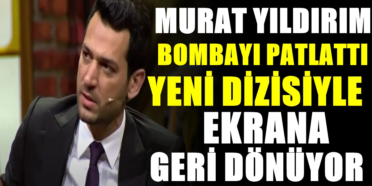 Murat Yıldırım Uzun bir aranın ardından yeni TV dizisiyle ekrana geri dönüyor