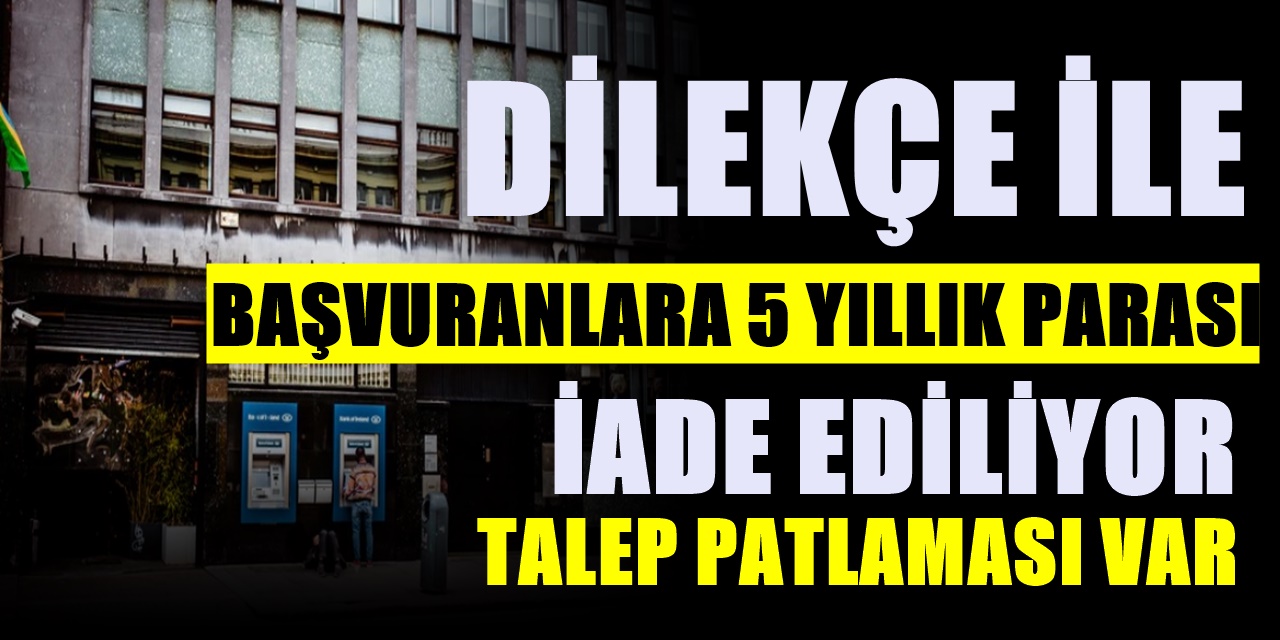 Taleplerde Patlama var Başvuranlara 5 Yıllık Ödediği Para Banka Hesabına iade ediliyor