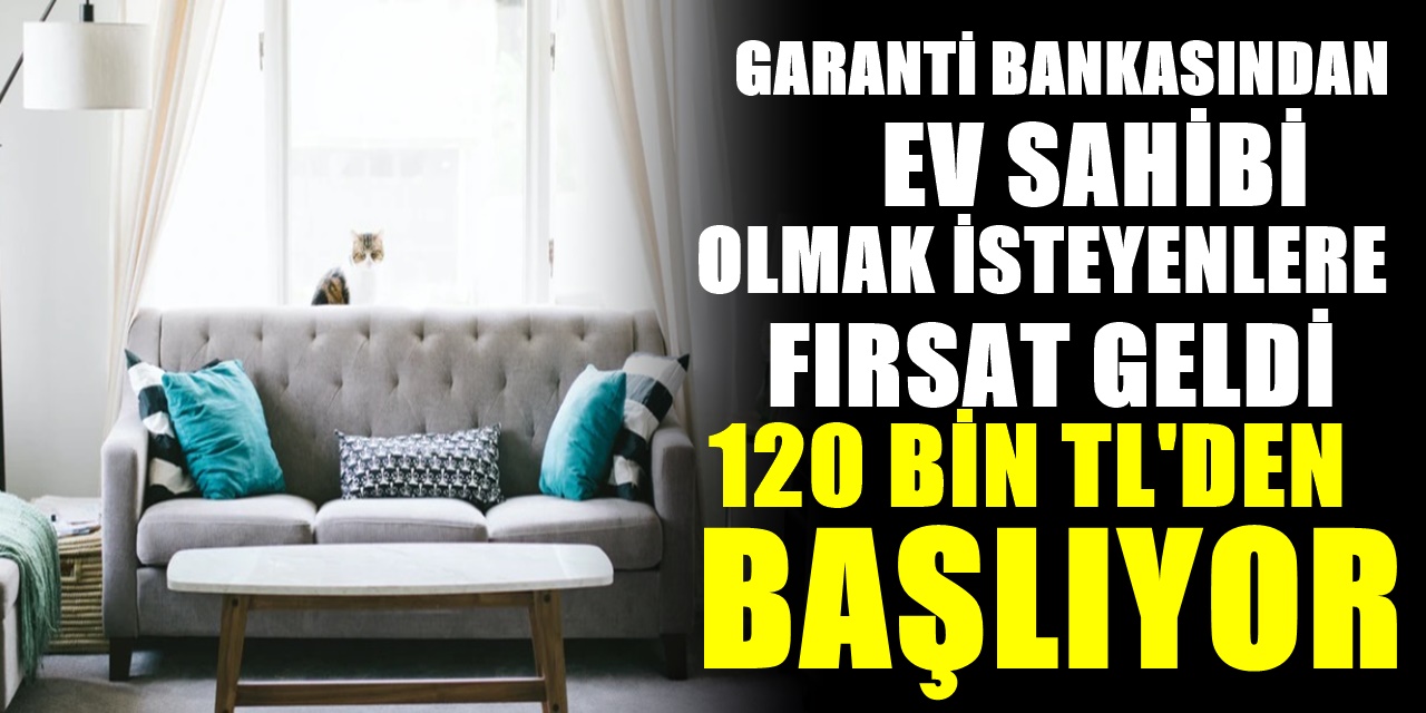 Garanti BBVA Ev sahibi olmak isteyenlere 120 Bin TL�den konut alma