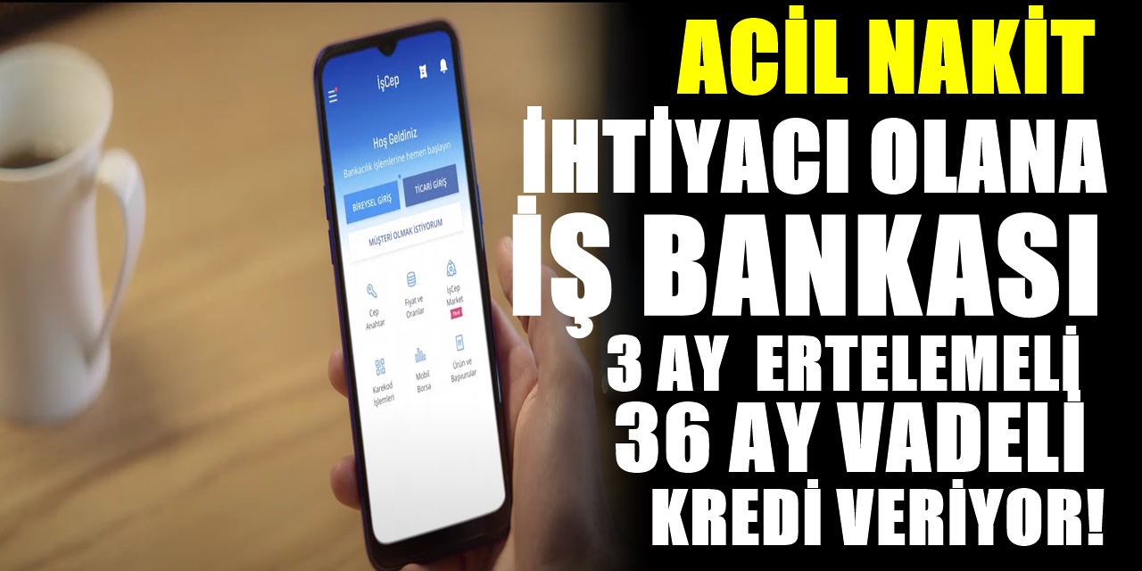 Acil Kredi arayanlara özel: İş bankası kredisi 3 ay ertelemeli yeni kredisini duyurdu