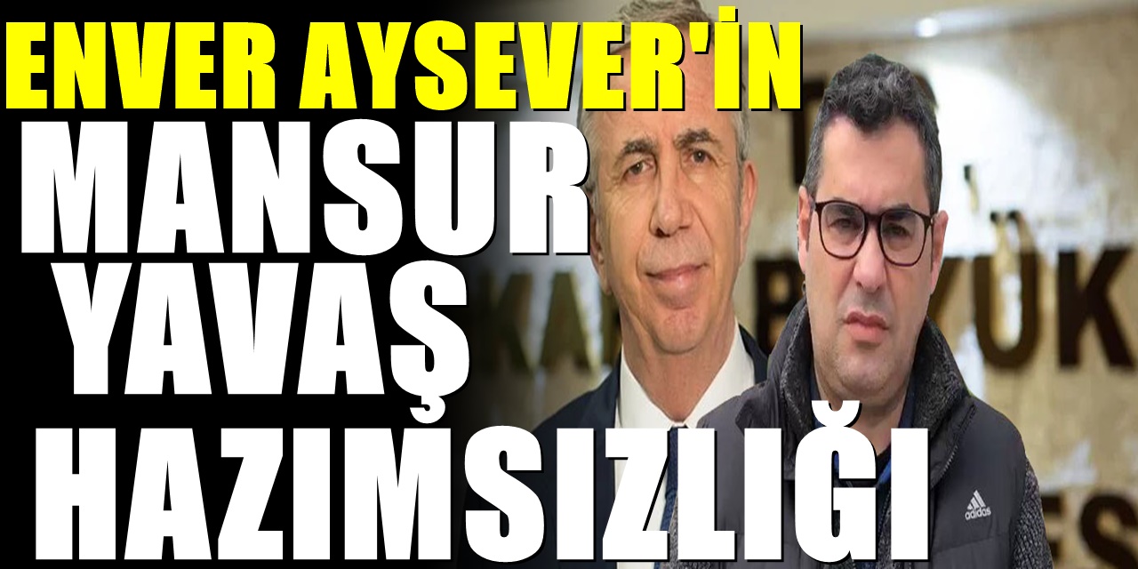 Enver Aysever'in Mansur Yavaş öfkesi! Herkes tepki yağdırdı