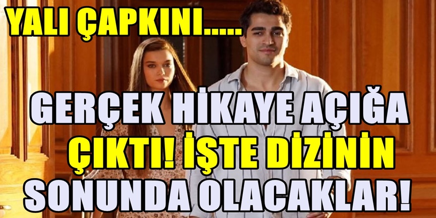 Yalı Çapkını dizisinin sonunda neler olacak açığa çıktı! Finalde yaşanacaklar
