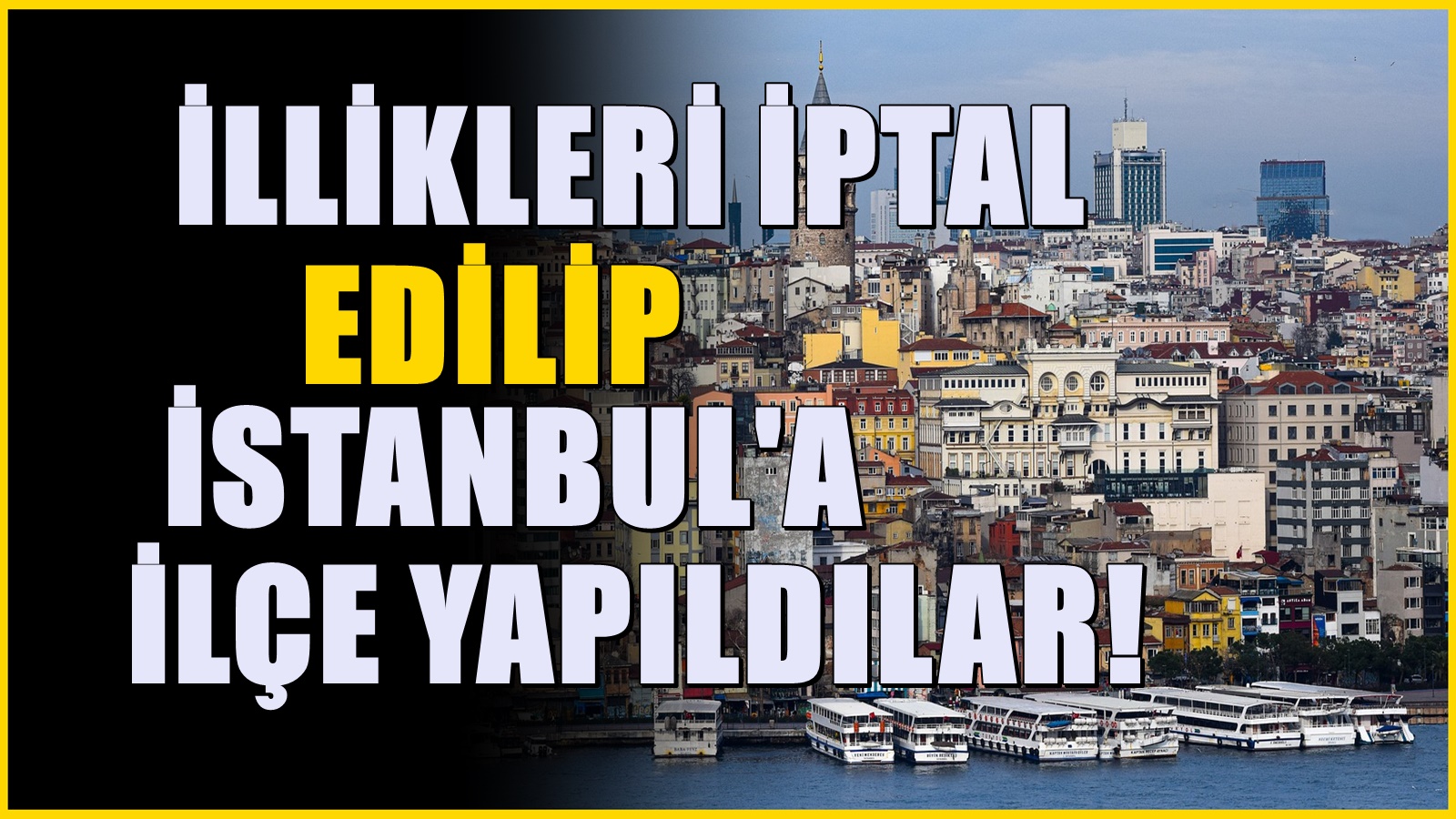 İl merkezleri dağıtıldı! İstanbul'a ilçe olarak bağlandılar