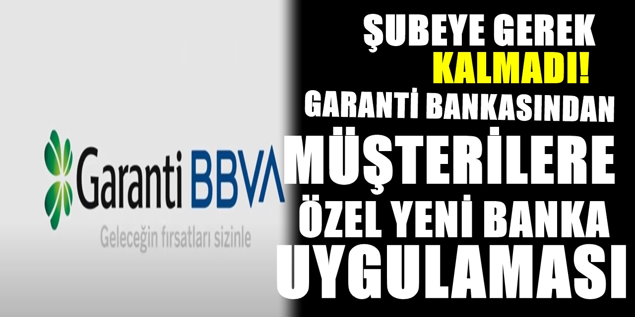 Garanti BBVA yeni uygulamayı müşterilerine duyurdu şubeye artık gitmeye gerek yok