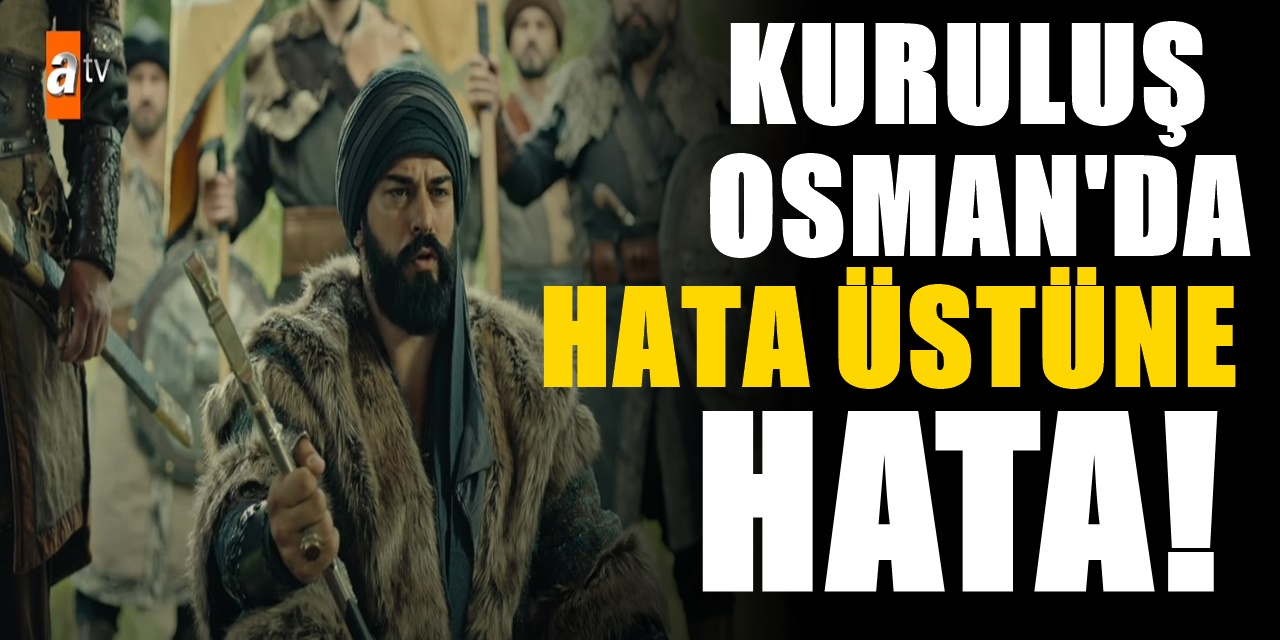 Kuruluş Osman Seyircisi Skandal Hatalar Karşısında İsyan Ettiler Bir Değil İki Değil