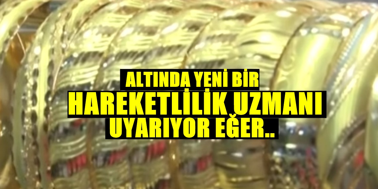 Altın Fiyatlarında Beklenmedik Hareketlilik Geliyor! Altın Uzmanları Tarih Vererek Uyardı O güne dikkat