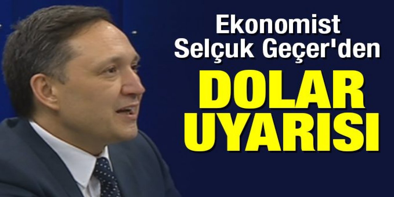 Ekonomist Selçuk Geçer'den Bomba Dolar Tahmini Tarih ve Oran Verdi; "Hayırlı Olsun"