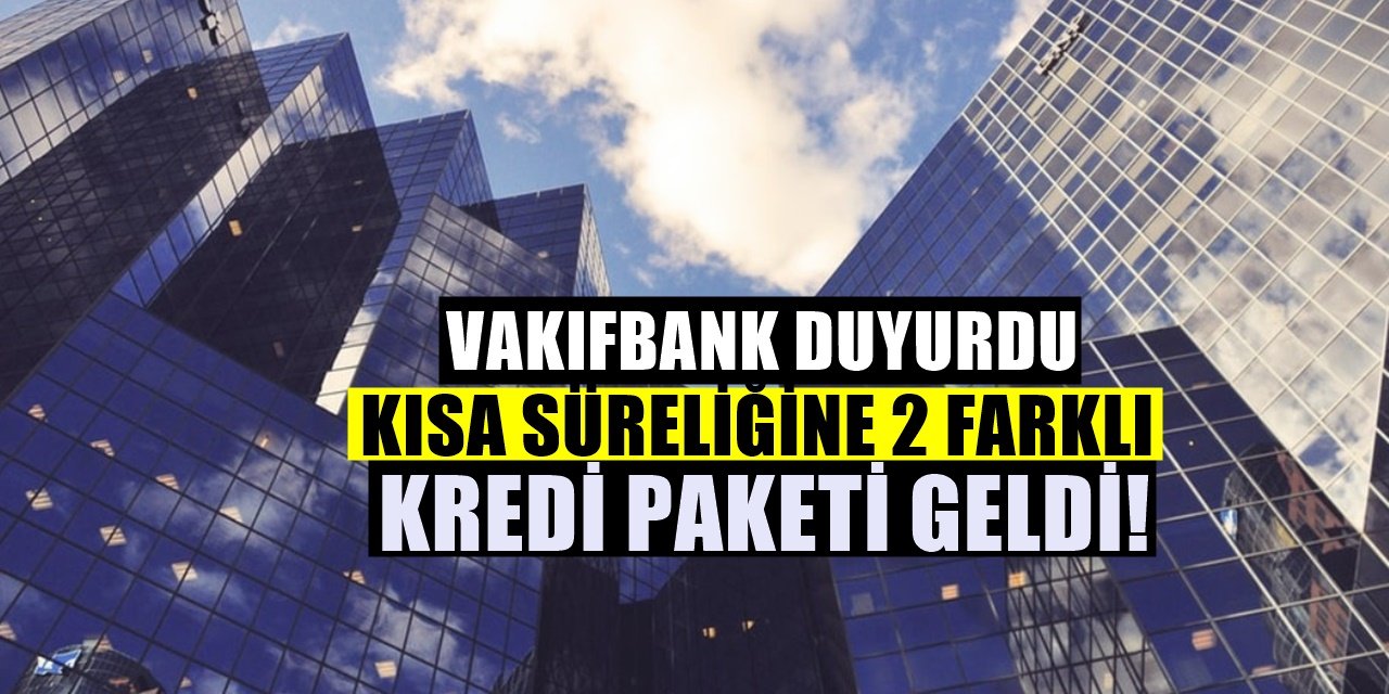 Vakıfbank İki Krediyi Birleştirdi 50 Bin TL'den başlayan Yeni Kredi duyurusu