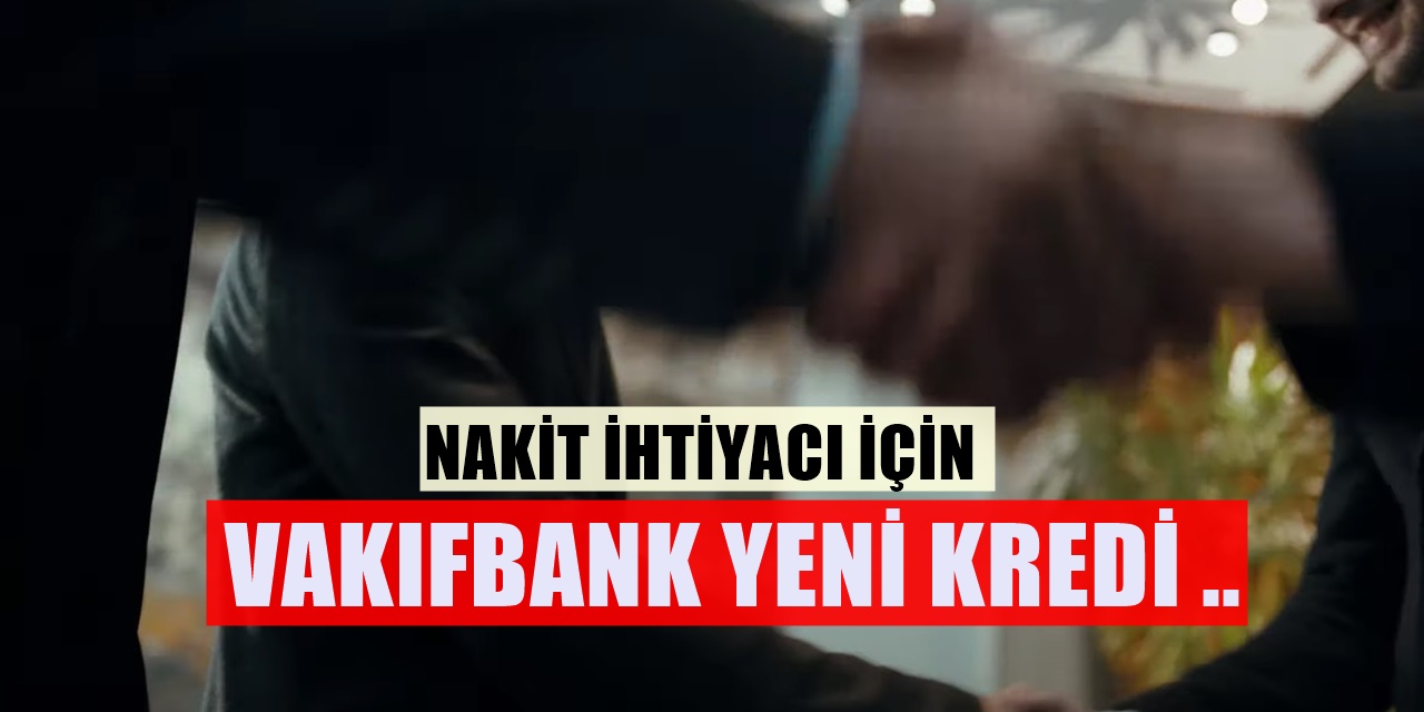 Vakıfbank 10 Günde Belli Olacak Kredisini açıkladı Dev Banka 36 Ay Vadeli Kredi Veriyor