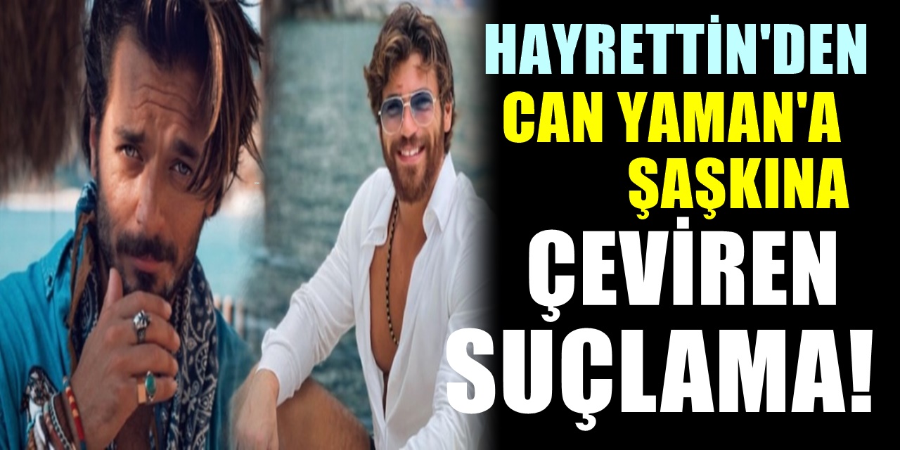 Hayrettin’den Can Yaman’a Şaşkına çeviren Suçlama Ortalığı Karıştıran Sözlere Can Yaman ne diyecek?