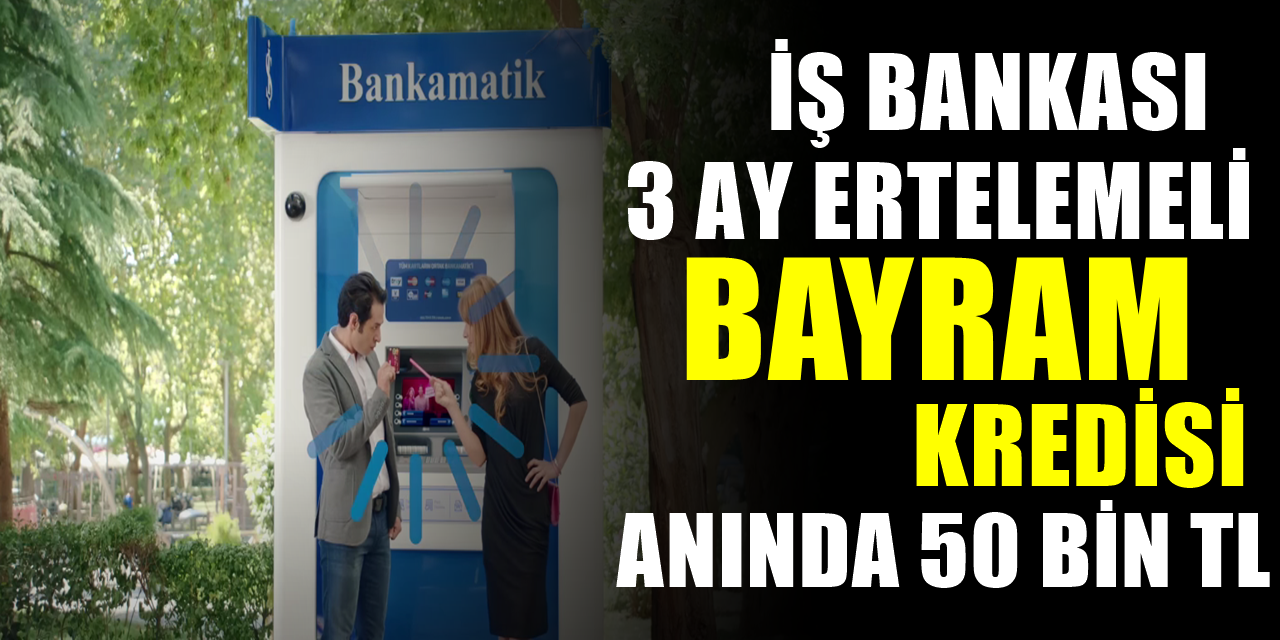 İş Bankası 3 Ay Geri Ödeme Olmayan Bayram kredisini duyurdu