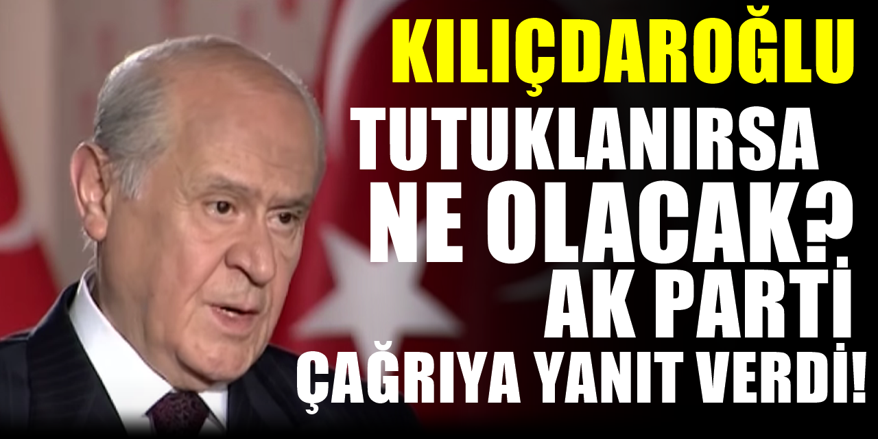 Bahçeli'nin Çağrısı Sonrası Kılıçdaroğlu'nun Tutuklanması gündeme gelmişti AK PARTİ kararını verdi