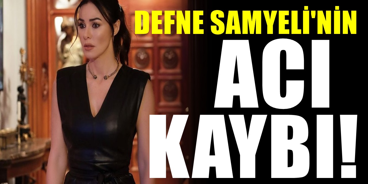 Ünlü Televizyoncu Defne Samyeli'nin Acı kaybı