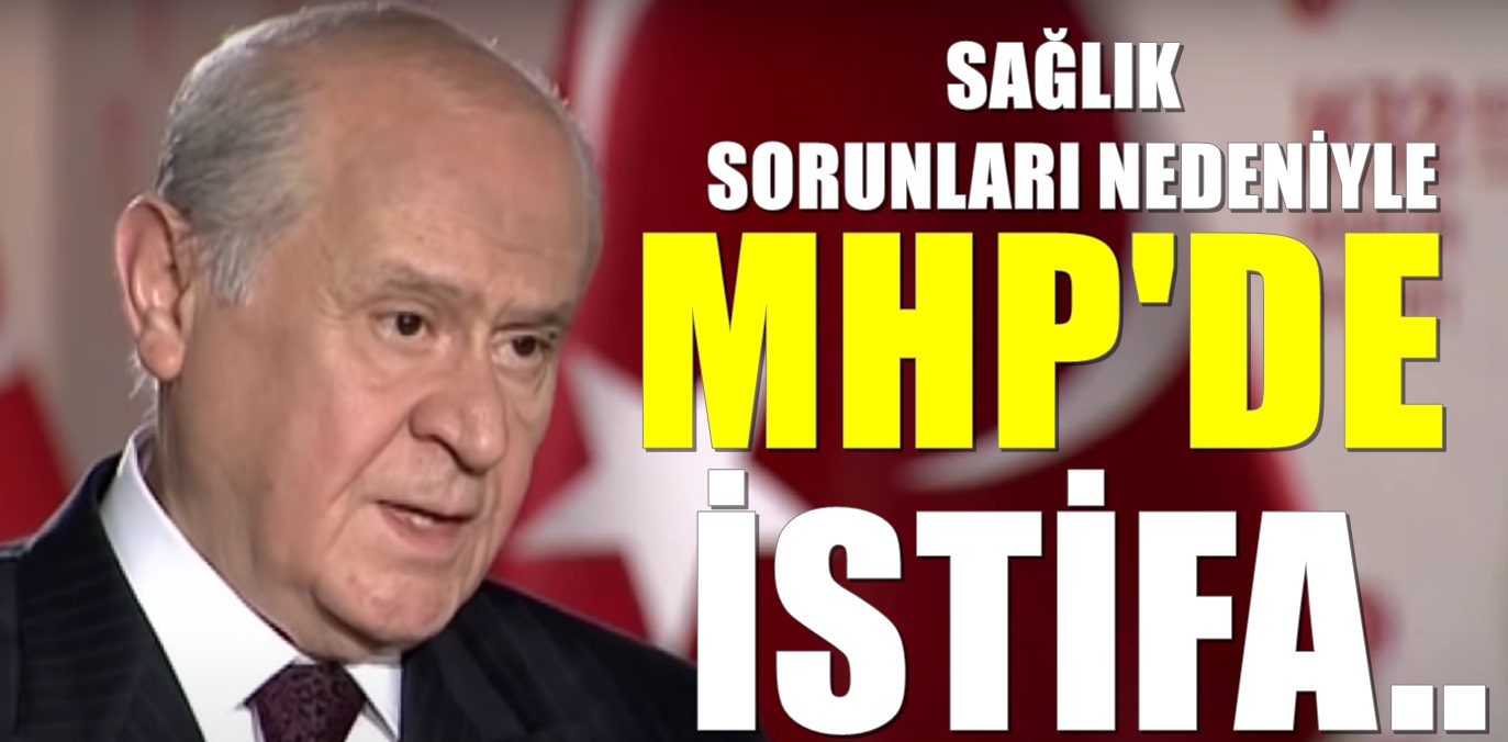 MHP'de şaşkına çeviren istifa haberi başkan görevi bıraktı