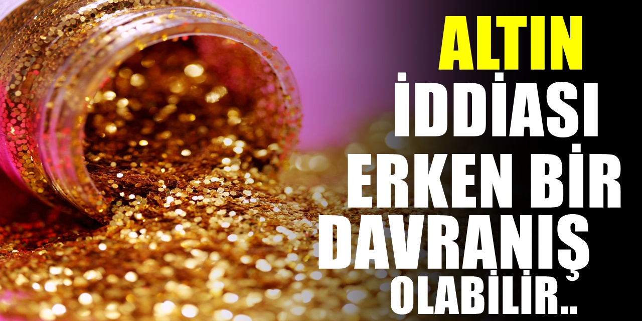 Altın Fiyatlarıyla İlgili Kritik Uyarı Geldi Erken Bir Davranış Olabilir