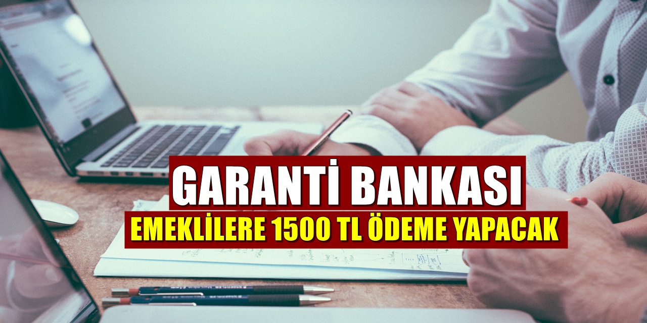 Garanti BBVA E-Devlet Üzerinden Başvuru Yapan Emeklilere 1500 TL ödeme Yapacağını Açıkladı