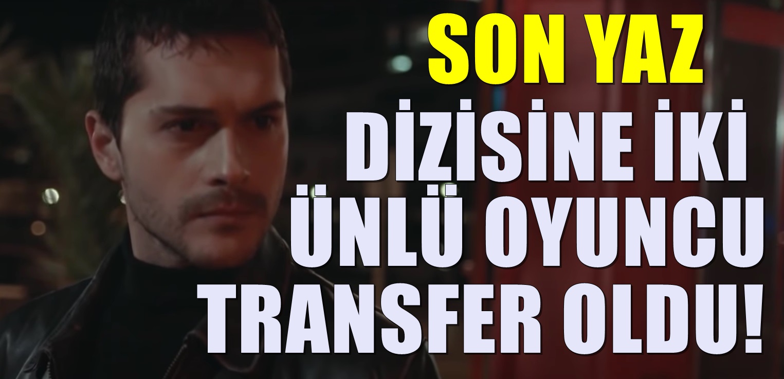 Son Yaz Dizisine Yapılan Son 2 Transfer Çok Konuşulacak Bir Dönem Evlilerdi...