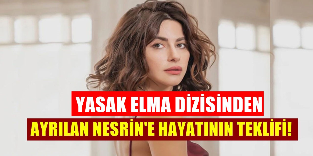 Yasak Elma Dizisinden Ayrılan Nesrin Cavadzade Hayatının Teklifini Aldı