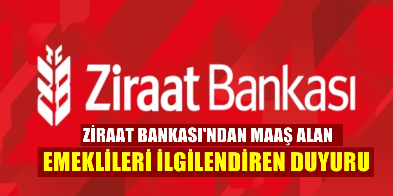 Maaşını Ziraat bankasından alan tüm emeklileri ilgilendiren duyuru