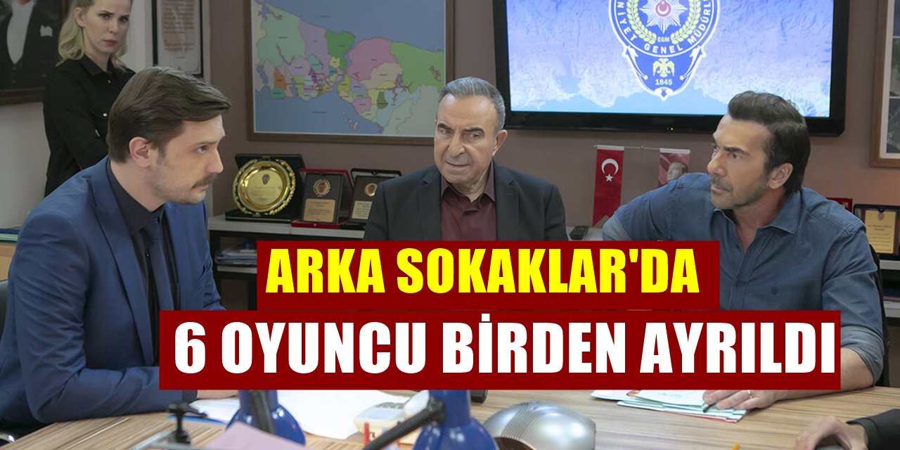 15 Sezondur Ekranda Olan Arka Sokaklar Dizisinde 6 Ayrılık Birden