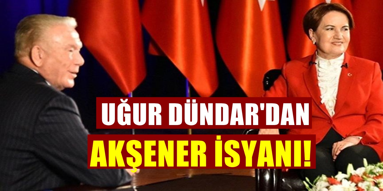 Uğur Dündar'dan Meral Akşener İsyanı Sözleri Kurşun Gibi İşledi