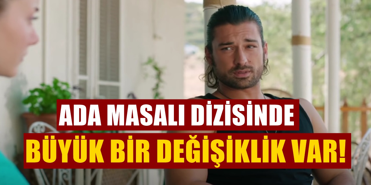 Star TV'de yayınlanan Ada Masalı Dizisinde Büyük Bir Değişiklik Yaşanacak