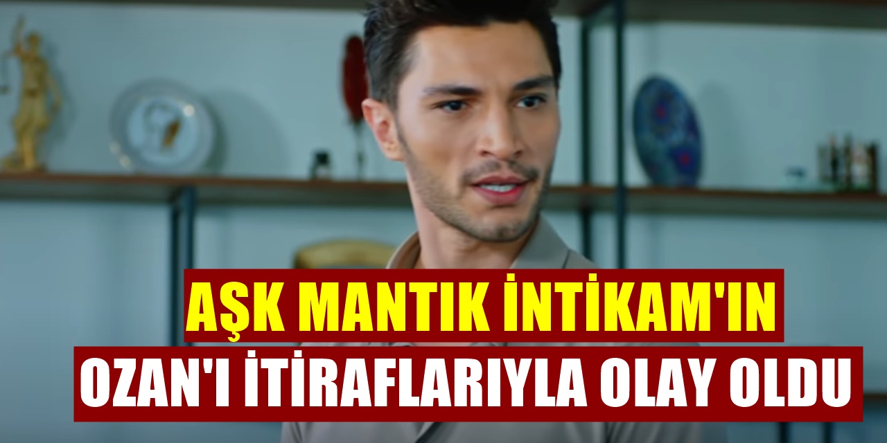 Aşk Mantık İntikam’ın yakışıklı Ozan’ı İlhan Şen itiraflarıyla ortalığı karıştırdı