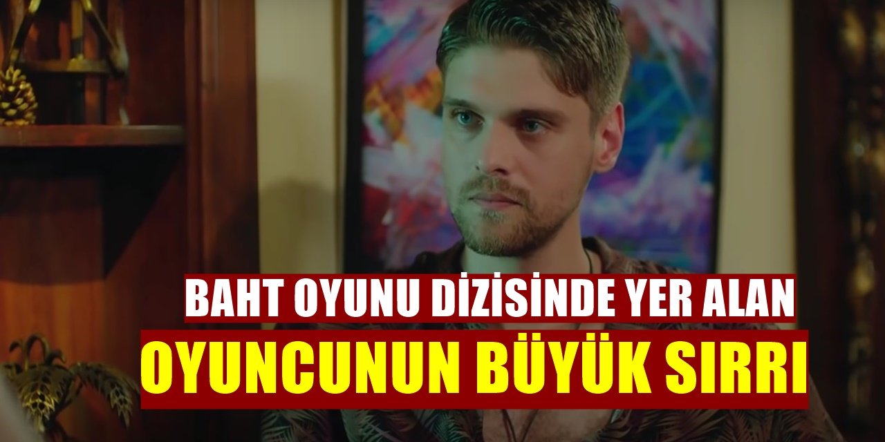 Baht Oyunu Dizisi Oyuncularından İdris Nebi Taşkan’ın Büyük Sırrı Çözüldü