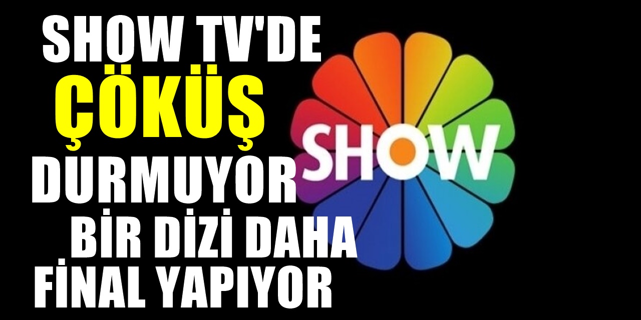 Büyük Çöküş Show TV Yayındaki Son Dizisine de Final Yaptırıyor