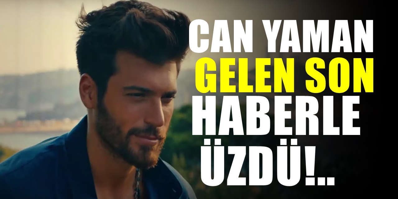 Can Yaman Hayranlarını Üzen Haber Geri Dönüşü Yok!