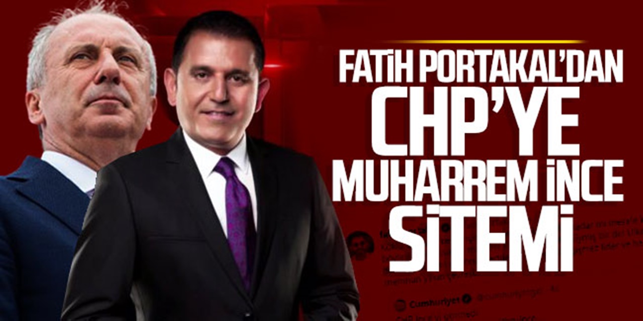 Fatih Portakal CHP ve Muharrem İnce arasındaki tartışmaya katıldı tepki gösterdi